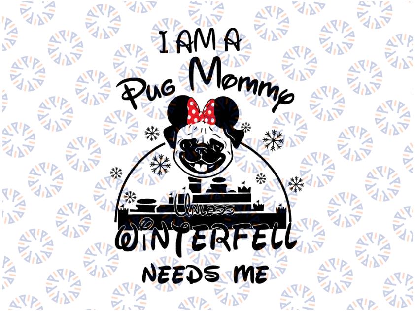I Am A Pug Mommy Unless Winterfell Needs Me svg Mom svg , Mommy svg , Mother's Day Gift, Best Mama, Proud Mom