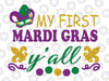 My first Mardi Gras y'all svg, png, dxf, eps digital download