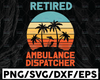 Retired Ambulance Dispatcher Retirement Svg, Dispatcher svg Design Cricut Printable Cutting File