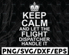 Keep Calm And Let The Flight Dispatcher Handle It SVG, Dispatcher svg, 911 dispatcher, png, dxf, eps digital download