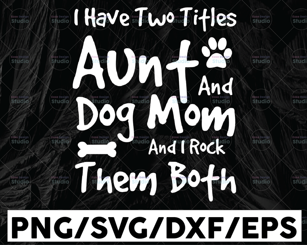 Aunt & Dog Mom svg, I Have Two Titles - Aunt and Dog Mom and I Rock Them Both, Cut Files/ Printable png, Instant Download