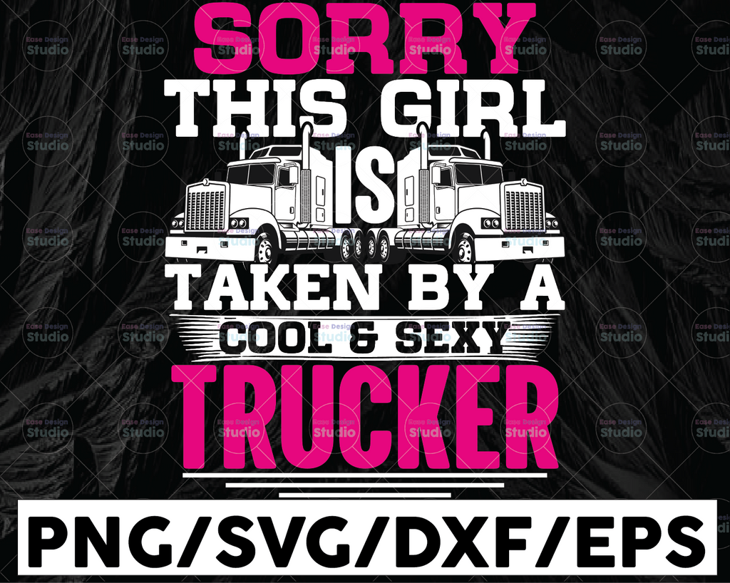 Sorry This Girl Is Taken by A Cool And Sexy Trucker SVG, Truck Lover, Semi truck svg,Trucking Quote svg, File For Cricut, Silhouette