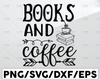 Books and Coffee Svg, Coffee Lover Svg, Book Lover Gift Shirt Designs, Iron On, Cricut, Silhouette, Digital File Download