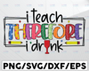 I Teach Therefore I Drink Png, Funny Teacher Png, Teaching png Design, Teacher Shirt Design Png, digital download, sublimation designs