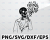 All my friends are dead svg, dxf,eps,png, Digital Download Halloween SVG,Halloween Witch svg