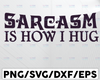 Sarcasm it's how I hug SVG, Sarcasm svg, Sarcastic svg, funny shirt design, digital design, pdf, htv, printable