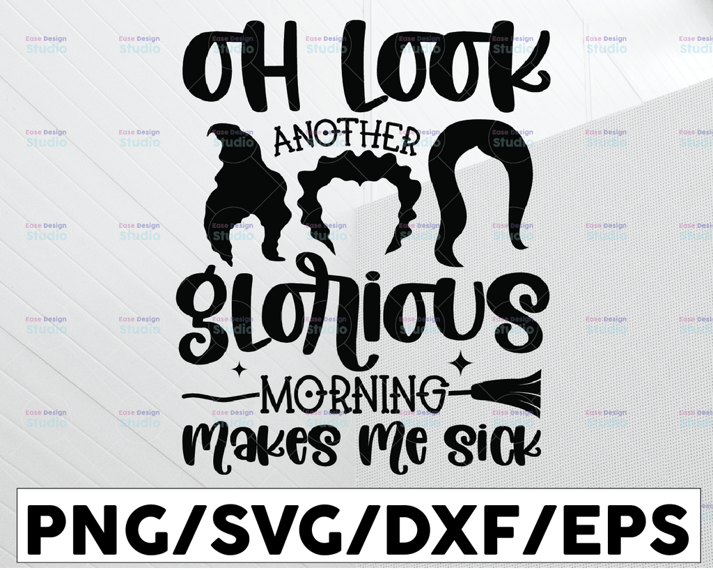 Hocus Pocus SVG, Sanderson Sisters svg,Oh look Another Glorious Morning Makes Me Sick,Cutting Files,Iron On