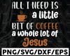 All I need is a little bit of coffee and a whole lot of Jesus Svg, Coffee and Jesus SVG cut file, coffee quote svg, dxf, png