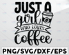 Just A Girl Who Loves Coffee SVG Cut File, Coffee Cut File, Coffee Quote SVG, Coffee Saying Svg, Coffee Mug Print, Love Coffee SVG