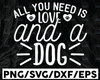 Dog quote SVG cut files, All you need is love and a dog SVG, dog cut file for cricut and silhouette, , dog quote svg, dxf, png