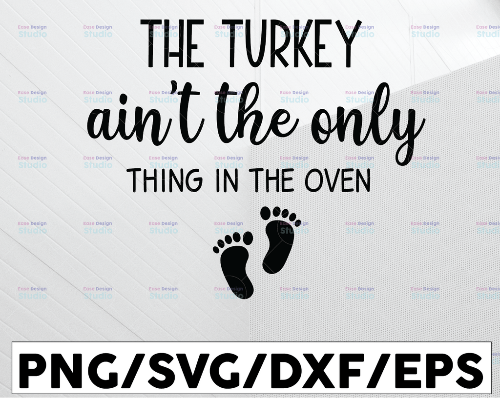 The Turkey Ain't The Only Thing In The Oven SVG, Funny Thanksgiving Pregnancy Reveal Shirt Svg, Dxf Png Cut File for Cricut