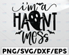 I'm a Haunt Mess Svg Halloween Svg, Funny Halloween Svg, Ghost Svg, Halloween Svg Designs Halloween Cut Files Cricut