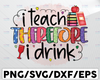 I Teach Therefore I Drink Png, Funny Teacher Png, Teaching png Design, Teacher Shirt Design Png, digital download, sublimation designs