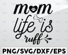 Mom Life Is Ruff svg | Dog Mom | Dogs | Puppy | Pet svg | Digital | Cut File | Silhuettes File | Cricut File | jpg | eps | png | pdf