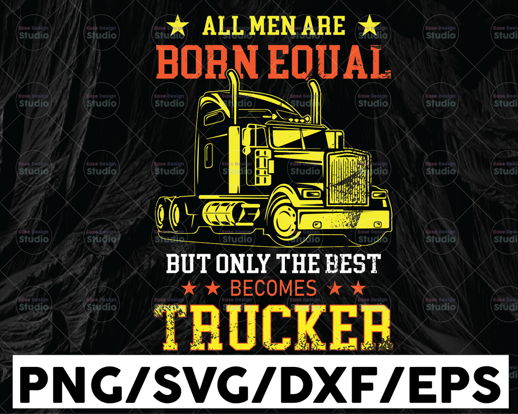 All Men Are Born Equal But Only The Best Becomes Trucker Svg, Semi truck svg,Trucking Quote svg, File For Cricut, Silhouette