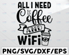 All I Need Is Coffee And WiFi SVG, Coffee Svg Cut File, Love Coffee Svg, Coffee Mug Svg, Sarcastic Coffee Quote Svg,Silhouette Cricut