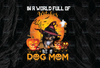 In A World Full Of Witches Be A Dog Mom PNG, Dog Mom Digital Download, Instant Download, Halloween png