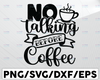 No Talking Before Coffee SVG Cut File, Love Coffee Svg, Coffee Mug Svg, Coffee Svg Bundle, Sarcastic Coffee Quote Svg, Silhouette Cricut