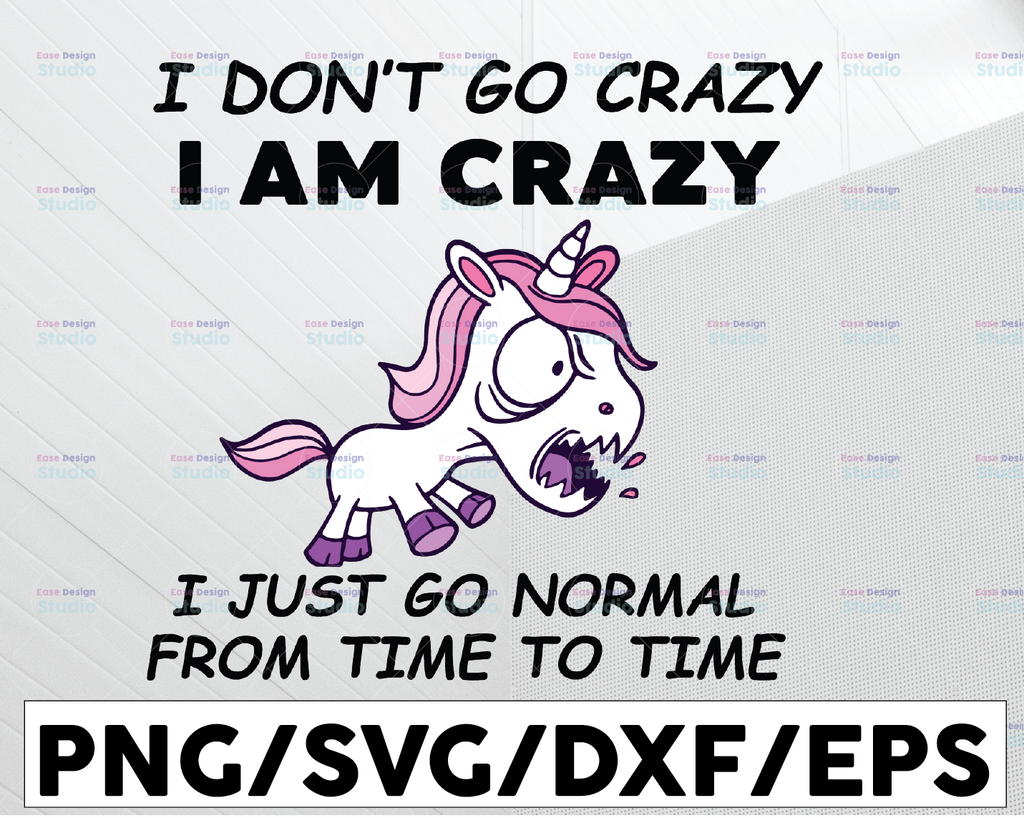 I don't go crazy I am crazy Unicorn Svg, I just go normal from time to time svg, crazy unicorn svg, funny shirt design