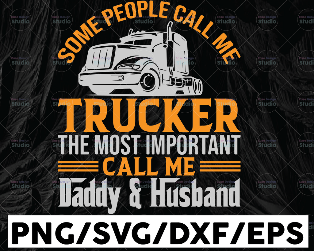 Some People Call Me Trucker The Most Importan Call Me Daddy SVG, Dad Trucker SVg, Semi truck svg,File For Cricut, Silhouette