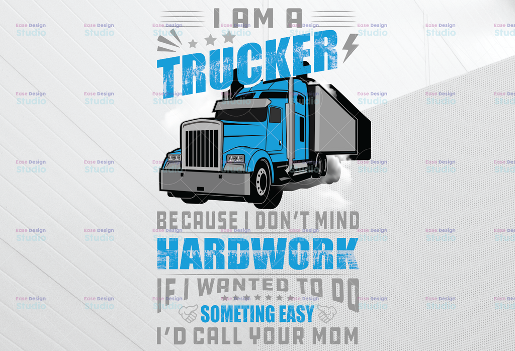 I Am A Trucker Because I Don't Mind Hardwork PNG,Truck Driver png, Digital Download Print,Trucking Quote png, Silhouettete