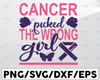 Cancer Picked The Wrong Girl SVG Cut File, Cancer Awareness, Fight Cancer, instant download, printable vector clip art