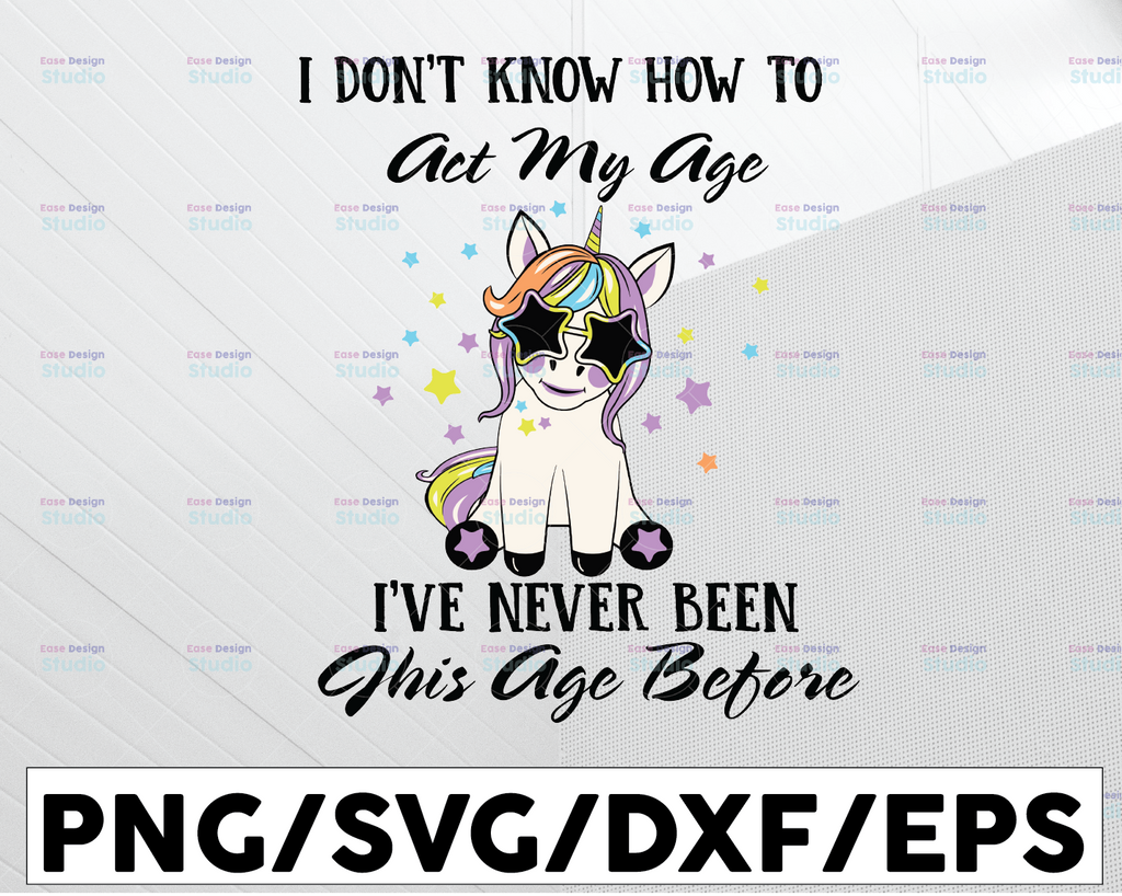 I Don't Know How To Act My Age - I've Never Been This Age Before Birthday Digital SVG File for Cricut or Silhouette Instant Download
