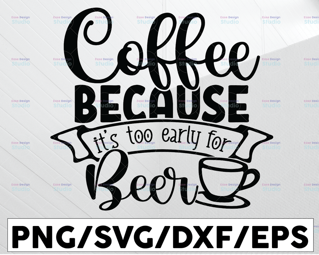 Coffee Because It's Too Early For Beer SVG, It's Too Early For Beer SVG, Coffee Cut File, Coffee Quote SVG, Coffee Saying, Coffee Lover Svg