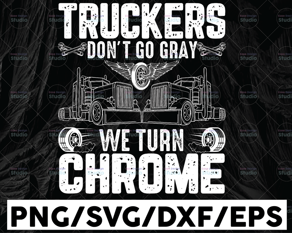 Truckers don't go gray we turn chrome Svg, Truck Lover, Semi truck svg,Trucking Quote svg, File For Cricut, Silhouette
