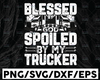 Blessed by God Spoiled By My Trucker svg, Semi truck svg,Trucking Quote svg, File For Cricut, Silhouette