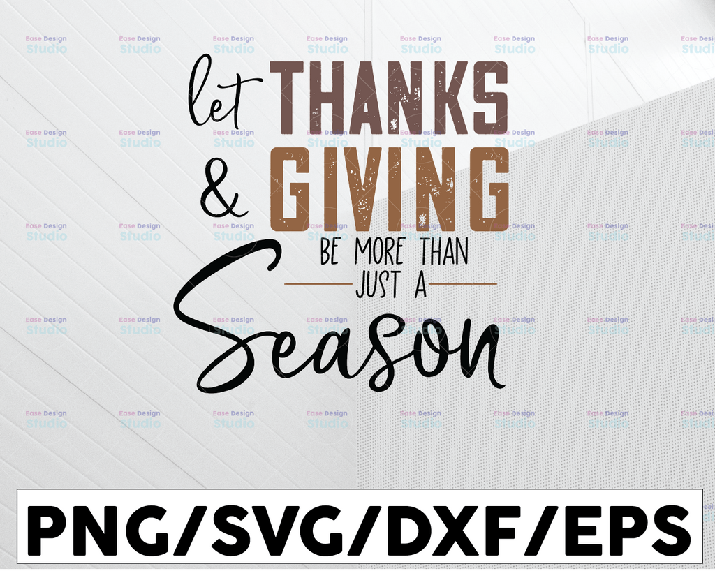 Let Thanks And Giving Be More Than Just A Season, Thanksgiving Svg, Instant Digital Download, Turkey Day svg