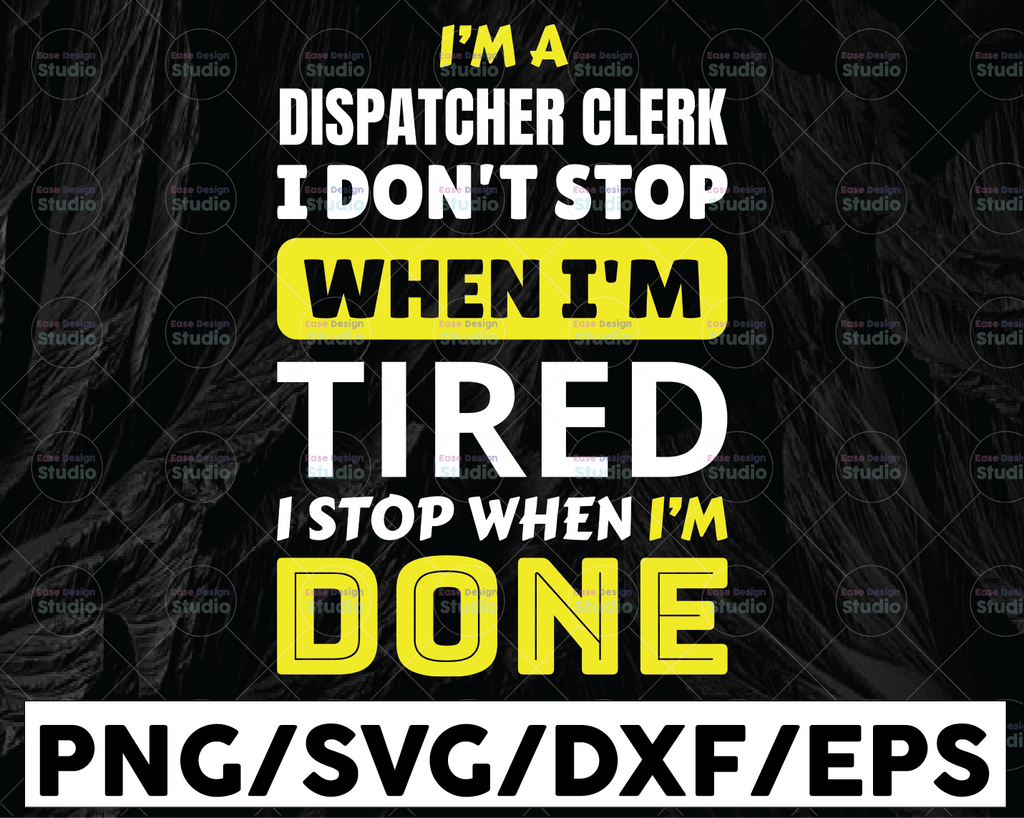 I'm A Dispatcher Clerk SVG, I don't Stop When I'm Tired  I'm Stop When I'm Done, Dispatcher shirt, Printable, Cricut and Silhouette cut files