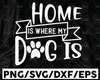 Home Is Where My Dog Is SVG / Cut File / Cricut /  Sublimation Design / Silhouette / Dog Mom SVG / Paw Print SVG / Dog Lover