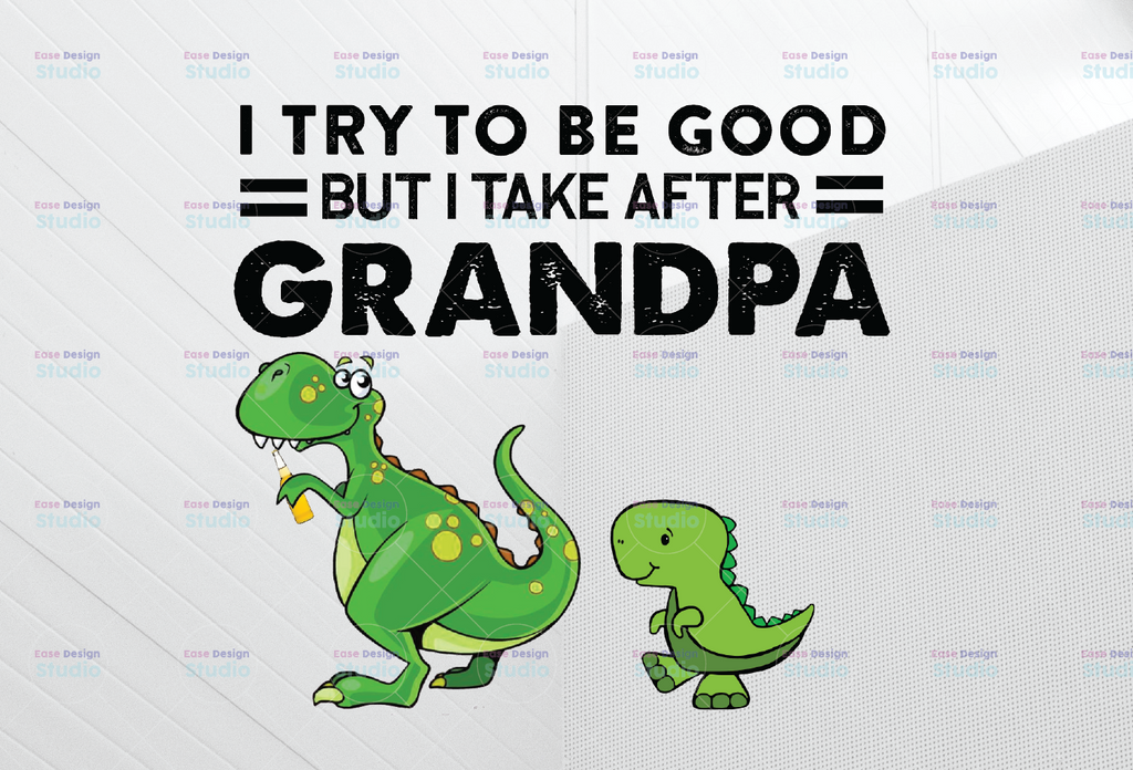 I Try To Be Good But I Take After Grandpa PNG,Funny Dinosaurs,Grandpa Dinosaur,Grandchild Dinosaur,Dinosaur Lover, sublimation, printable