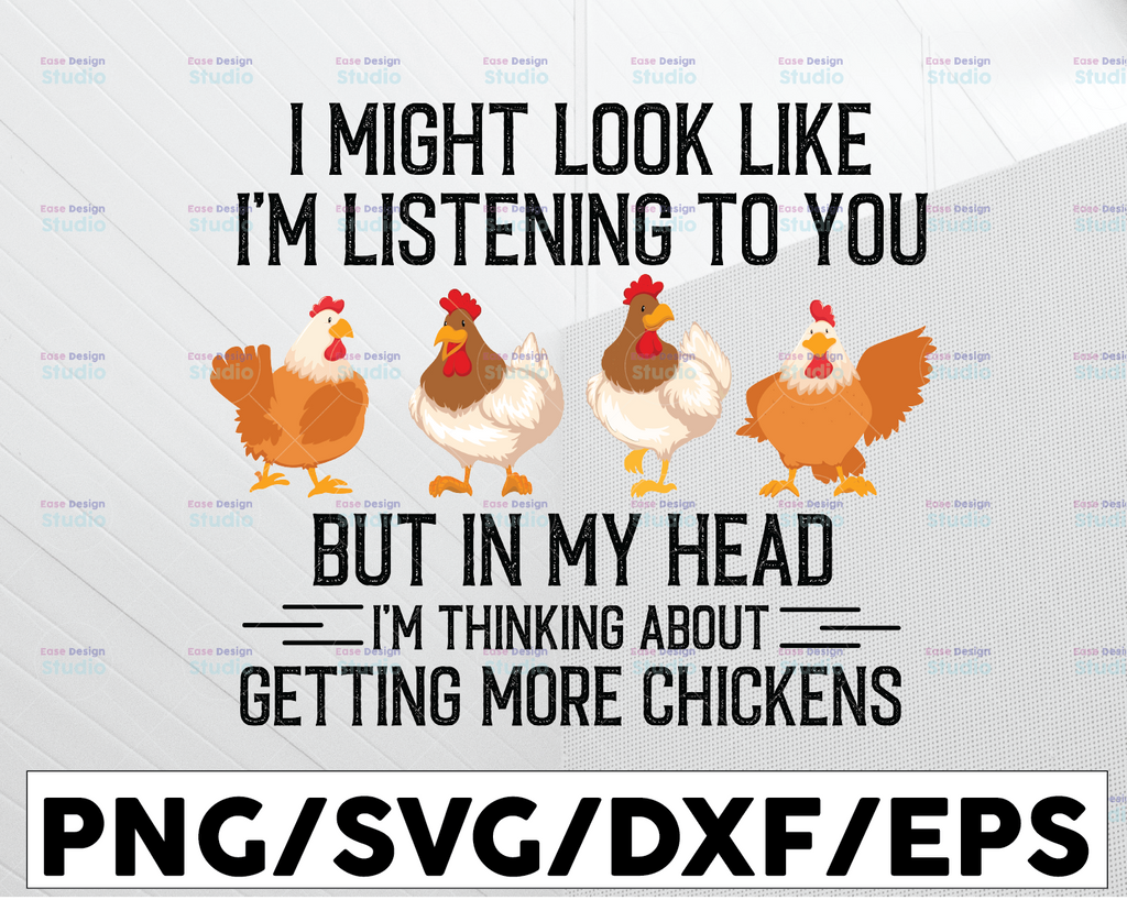 I Might Look Like I'm Listening To You SVG, But In My Head Svg, Getting More Chickens, Chicken Lovers, Farming Life, Cricut Svg/Png/Pdf/Dxf/Eps
