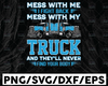 Mess With Me I Fight Back Mess With My Truck and They'll Never Find Your Body SVG Files for Cricut Vector PNG Sublimation Truck driver svg, Truck flag svg, Trucker svg