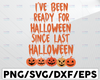 I've Been Ready For Halloween Since Last SVG, Halloween 2021 PNG JPG Vector Cut File