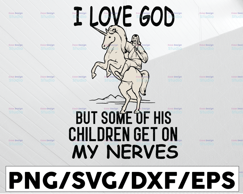 I Love God But Some Of His Children Get On My Nerves svg, Funny God svg & dxf Cut Files, Printable png, Instant Download.