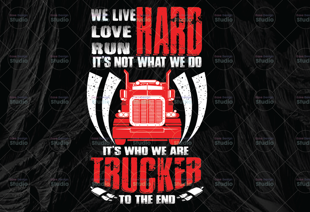 We Live Love Run Hard It's Not What We Do It's Who We Are Truckers To The End PNG, Trucker Lover Png  Truck png - PNG Printable - Digital Print Design
