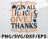 In All Things Give Thanks SVg,  Thanksgiving Turkey, Thankful Blessed SVG, DXF, PNG Print Cutting Cut File Cricut , Silhouette Cameo