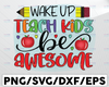 Wake Up Teach Kids Be Awesome Teacher Png, Teacher PNG, Sublimation Download, Awesome Teacher PNG, Sublimation Download
