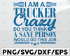 I Am A Trucker Crazy Do You Think A Sane Person Would You Do This Job SVG, trucker svg, semi truck svg,Trucking Quote svg, File For Cricut, Silhouette