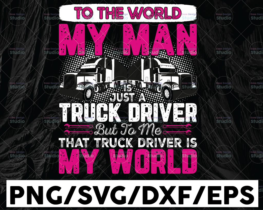 To The World My Man Is Just A Truck Driver SVG, But To Me That Truck Driver Is My World, Trucker Lover Png  Truck svg - PNG Printable - Digital Print Design