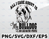 All I Care About Is My Bulldog And Like Maybe 3 People Dogs SVG DXF EPS File Cutting Master Cricut Explore Silhouette Cameo Vinyl Cutter 0625
