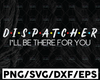 Dispatcher Friend I’ll Be There For You Friendship svg, First Responder svg, Dispatch svg, png, dxf, eps digital download