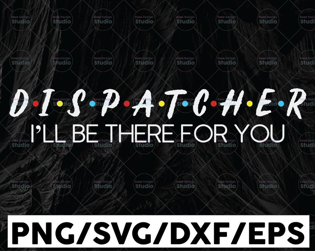 Dispatcher Friend I’ll Be There For You Friendship svg, First Responder svg, Dispatch svg, png, dxf, eps digital download