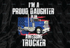 I’m Proud Daughter Of A Awesome Trucker PNG, Awesome Trucker, Truck Lover Png, Dad Truck Png, Trucker Sublimation, PNG File Digital Print