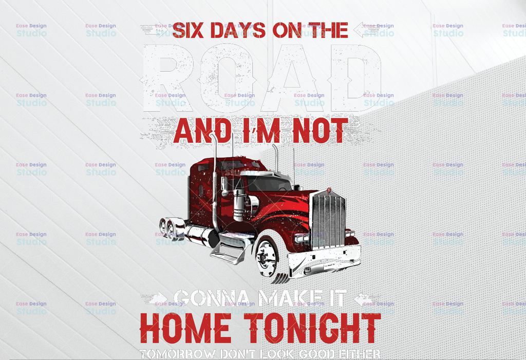 Six Day On The Road PNG, And I'm Not Gonna Make It Home Tonight png, Truck png- PNG Printable - Digital Print Design