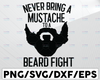 Never Bring A Mustache To a Beard Fight SVG, Mustache svg, Beard cut file, Beard clipart, Beard svg files for silhouette