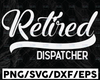 Retired Dispatcher SVG,Retired 2021 svg,Funny Retirement SVG, Retirements Party For Shirt design